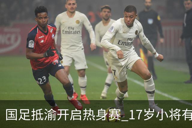 国足抵渝开启热身赛 17岁小将有望创出场纪录