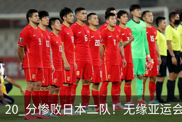 20 分惨败日本二队！无缘亚运会决赛，中国男篮正在被全面甩开