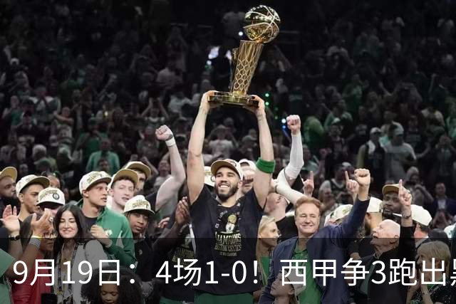9月19日：4场1-0！西甲争3跑出黑马，豪门弃将联手，6场拿15分追平皇马